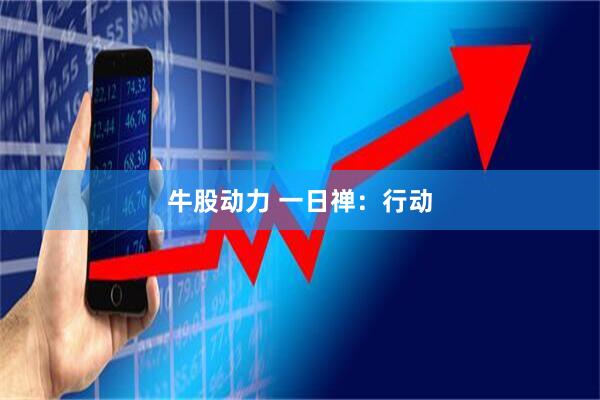 牛股动力 一日禅：行动